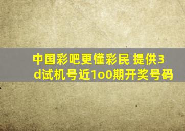 中国彩吧更懂彩民 提供3d试机号近1o0期开奖号码